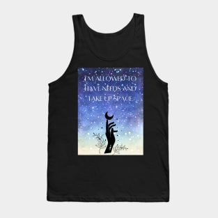 I Am Allowed to Have Needs and Take Up Space Tank Top